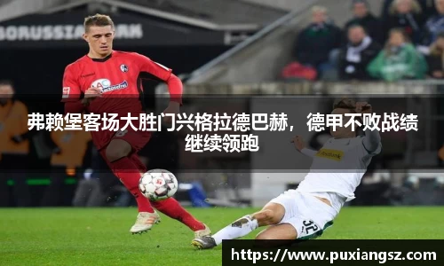 弗赖堡客场大胜门兴格拉德巴赫，德甲不败战绩继续领跑