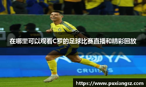 在哪里可以观看C罗的足球比赛直播和精彩回放