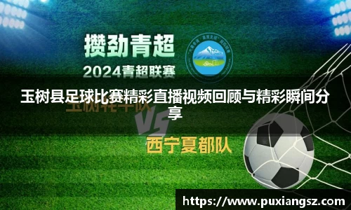 玉树县足球比赛精彩直播视频回顾与精彩瞬间分享