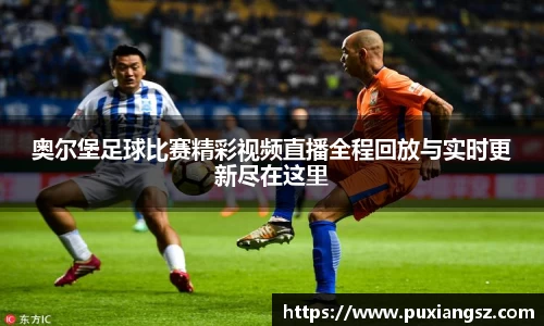 奥尔堡足球比赛精彩视频直播全程回放与实时更新尽在这里