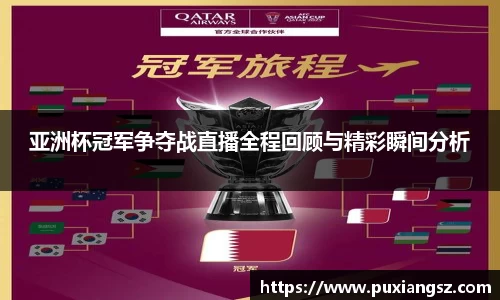 亚洲杯冠军争夺战直播全程回顾与精彩瞬间分析