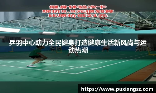 乒羽中心助力全民健身打造健康生活新风尚与运动热潮