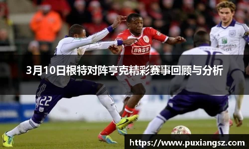 3月10日根特对阵亨克精彩赛事回顾与分析