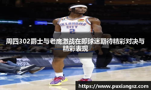 周四302爵士与老鹰激战在即球迷期待精彩对决与精彩表现