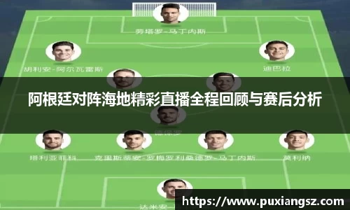阿根廷对阵海地精彩直播全程回顾与赛后分析