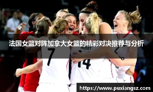 法国女篮对阵加拿大女篮的精彩对决推荐与分析