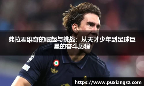 弗拉霍维奇的崛起与挑战：从天才少年到足球巨星的奋斗历程